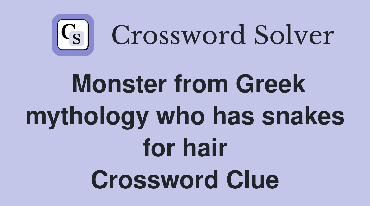 Monster from Greek mythology who has snakes for hair Crossword Clue