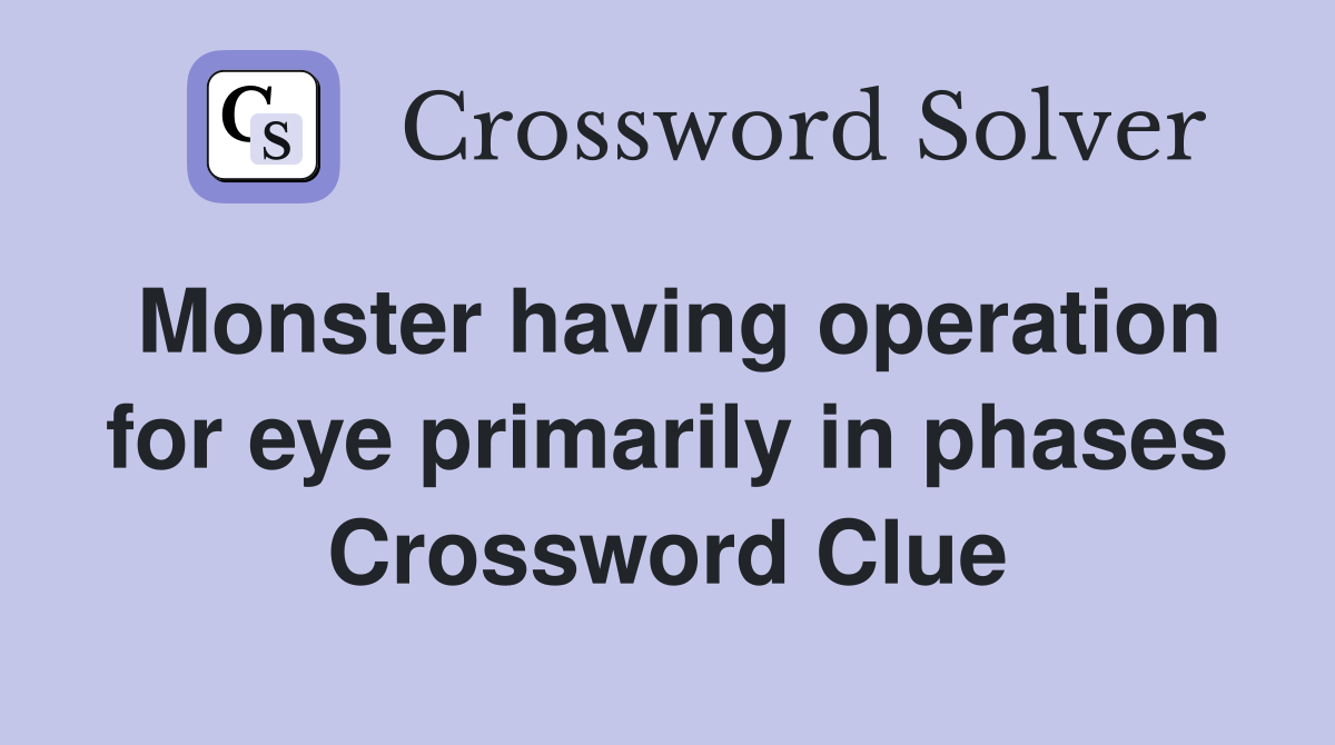 Monster having operation for eye primarily in phases Crossword Clue