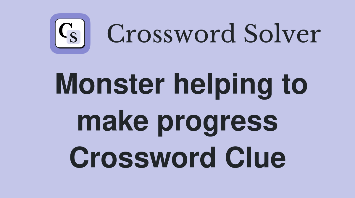 Monster helping to make progress Crossword Clue