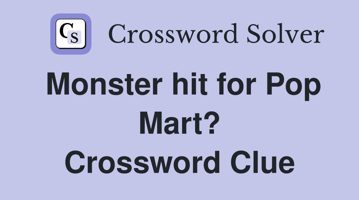 Monster hit for Pop Mart? Crossword Clue