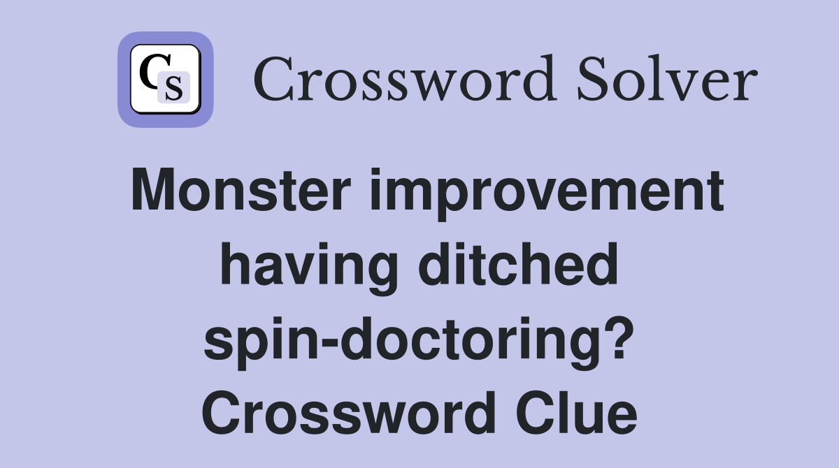 Monster improvement having ditched spin-doctoring? Crossword Clue