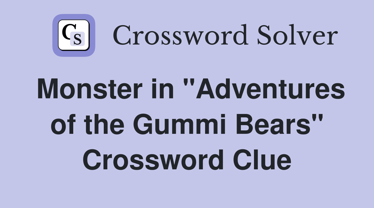 Monster in "Adventures of the Gummi Bears" Crossword Clue