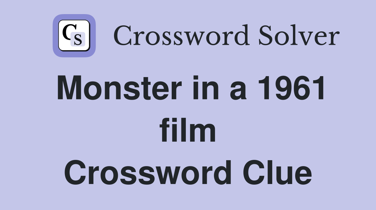 Monster in a 1961 film Crossword Clue