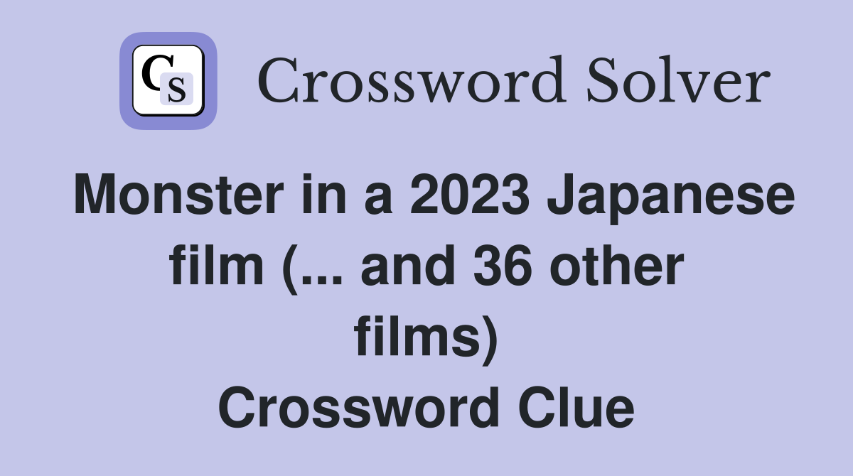 Monster in a 2023 Japanese film (... and 36 other films) Crossword Clue