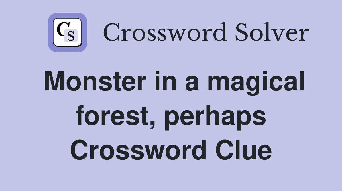 Monster in a magical forest, perhaps Crossword Clue