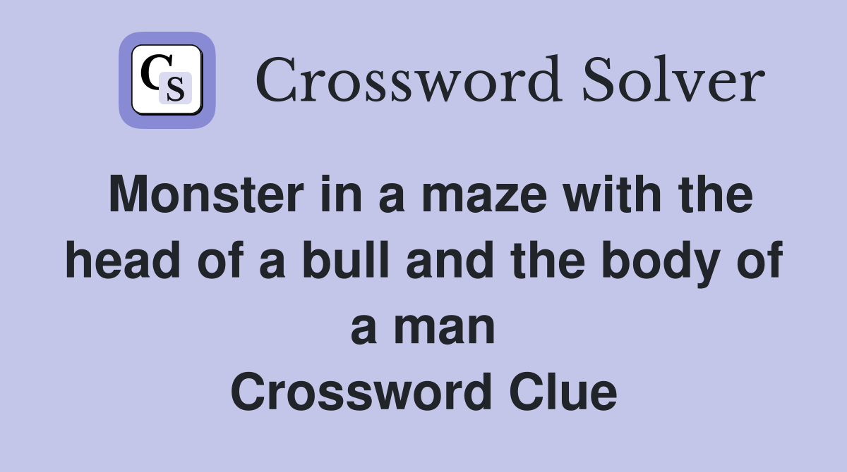 Monster in a maze with the head of a bull and the body of a man Crossword Clue
