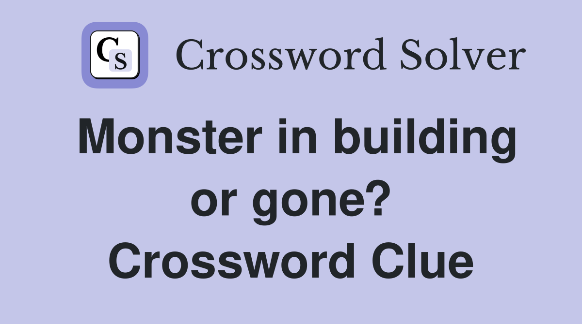 Monster in building or gone? Crossword Clue