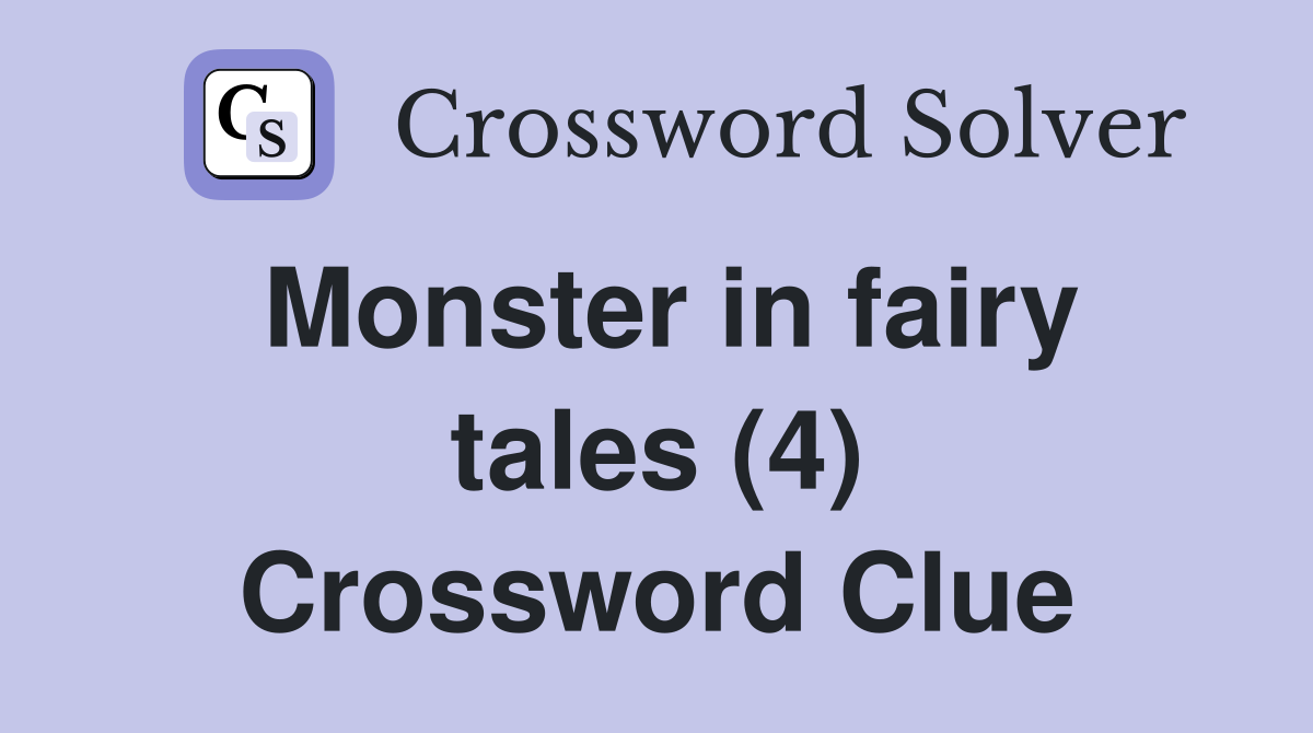 Monster in fairy tales (4) Crossword Clue