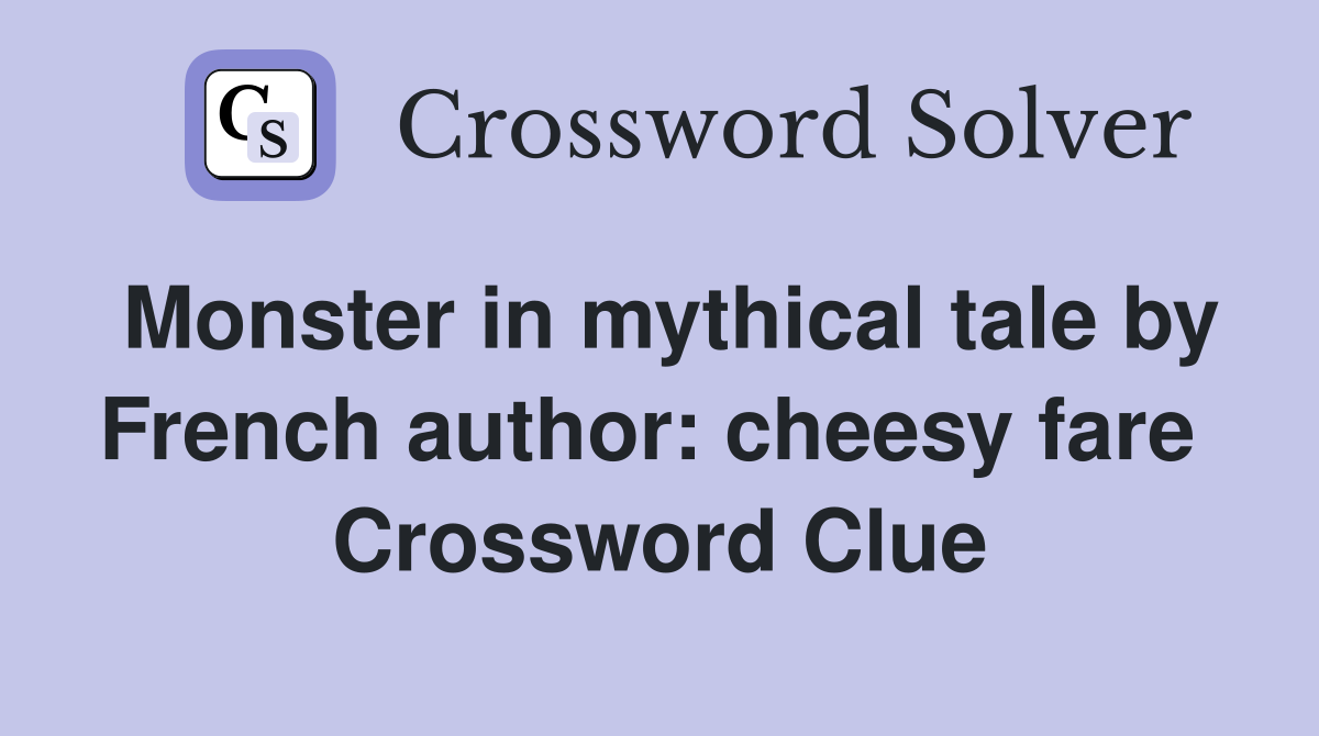 Monster in mythical tale by French author: cheesy fare  Crossword Clue
