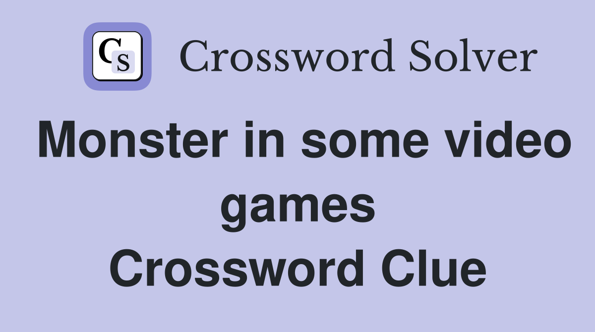 Monster in some video games Crossword Clue