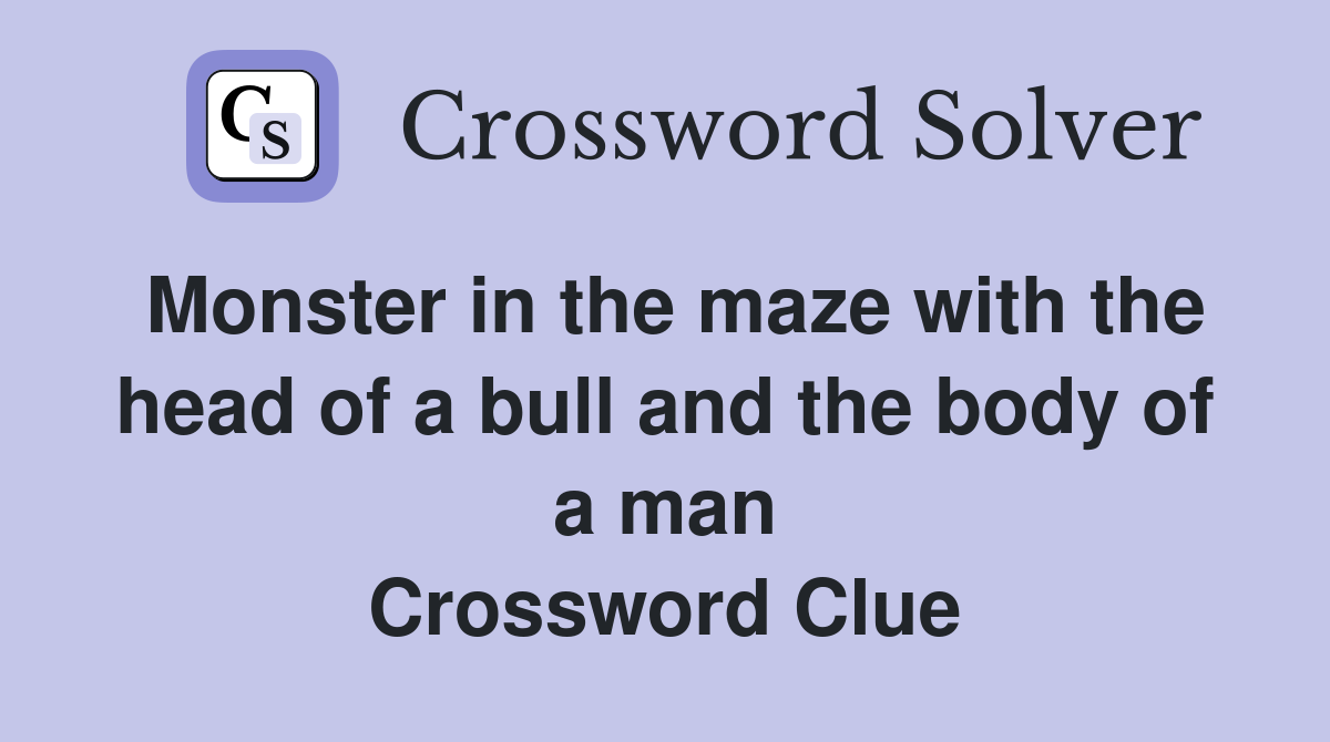 Monster in the maze with the head of a bull and the body of a man Crossword Clue