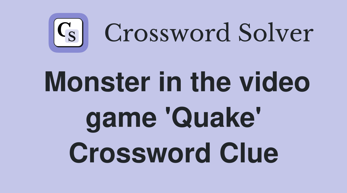 Monster in the video game 'Quake' Crossword Clue