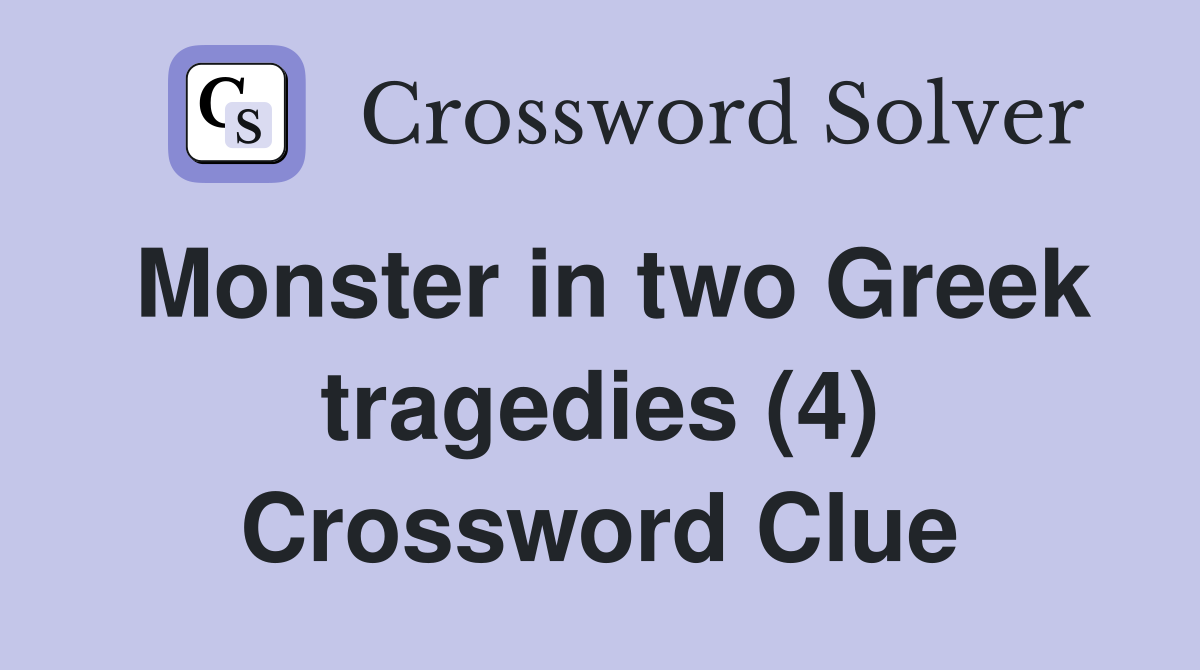 Monster in two Greek tragedies (4) Crossword Clue