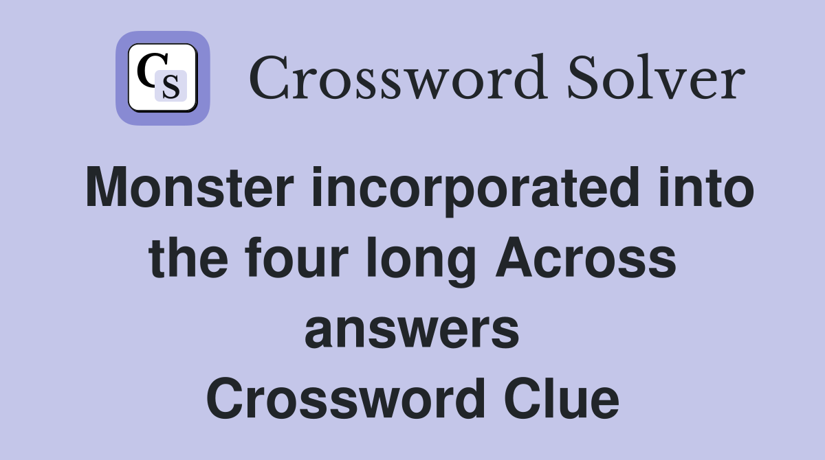 Monster incorporated into the four long Across answers Crossword Clue