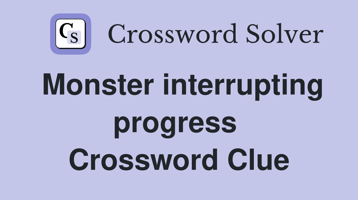 Monster interrupting progress  Crossword Clue