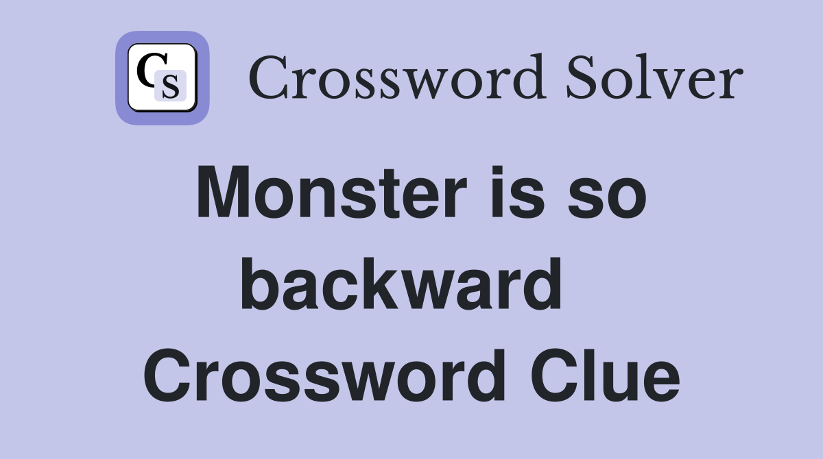 Monster is so backward  Crossword Clue