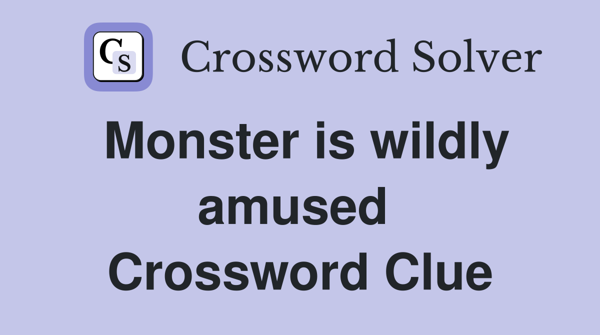 Monster is wildly amused  Crossword Clue