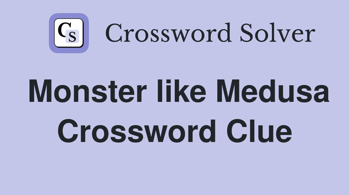 Monster like Medusa Crossword Clue