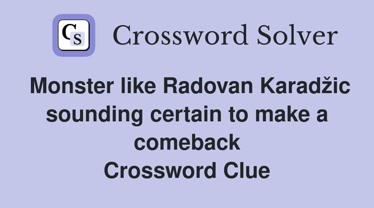 Monster like Radovan Karadžic sounding certain to make a comeback Crossword Clue