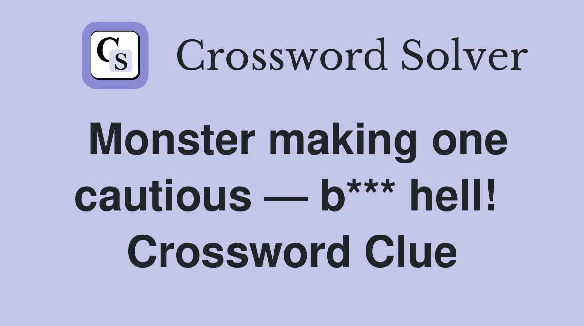 Monster making one cautious — b*** hell!  Crossword Clue