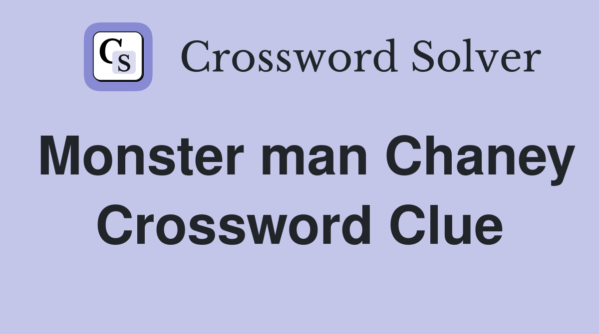 Monster man Chaney Crossword Clue