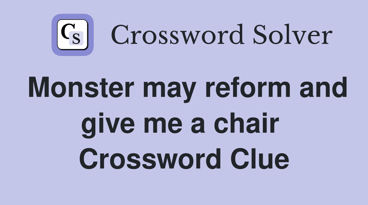 Monster may reform and give me a chair  Crossword Clue
