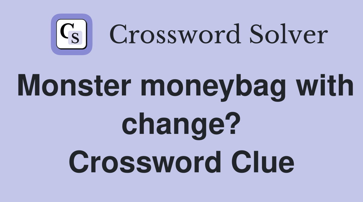 Monster moneybag with change? Crossword Clue