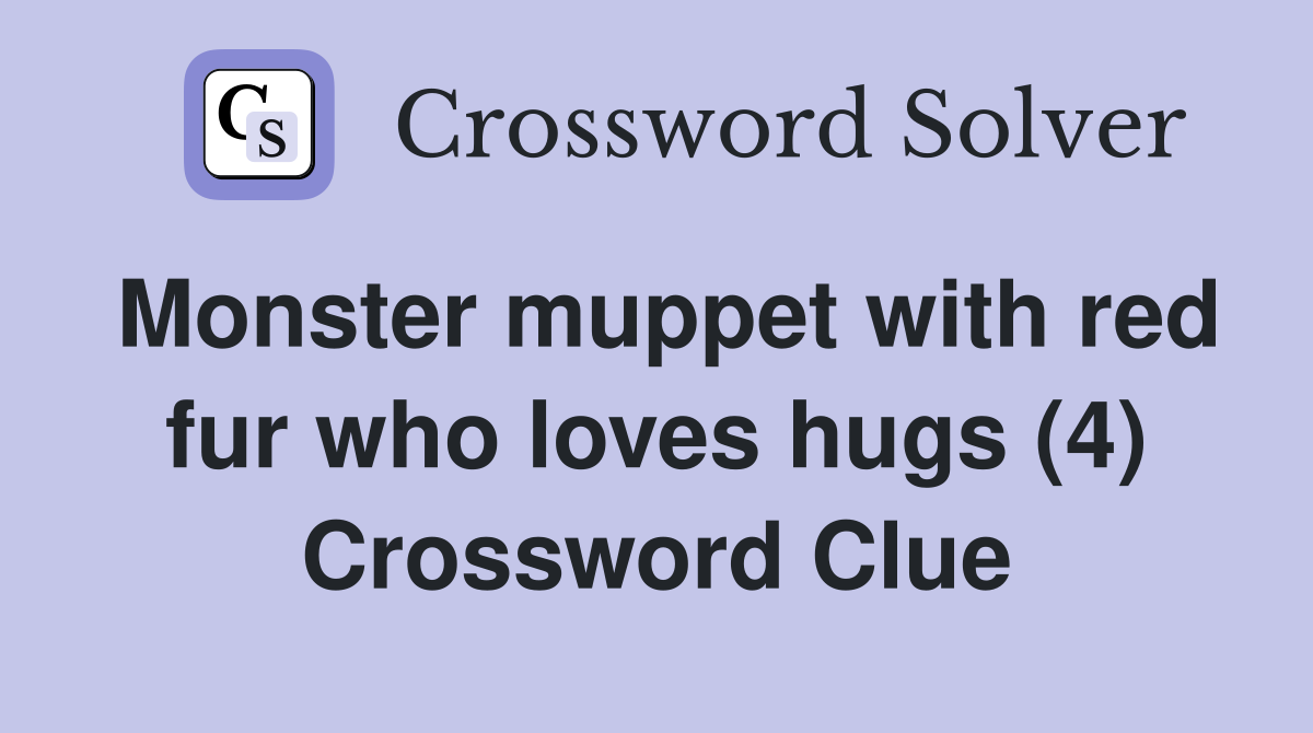 Monster muppet with red fur who loves hugs (4) Crossword Clue