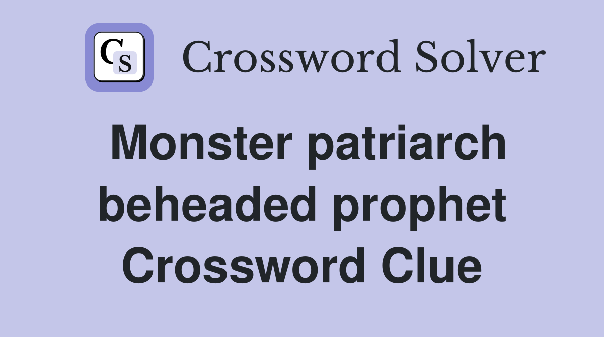 Monster patriarch beheaded prophet Crossword Clue