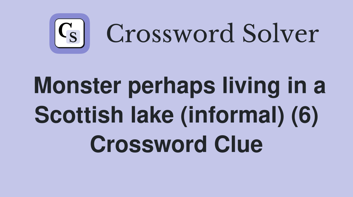 Monster perhaps living in a Scottish lake (informal) (6) Crossword Clue