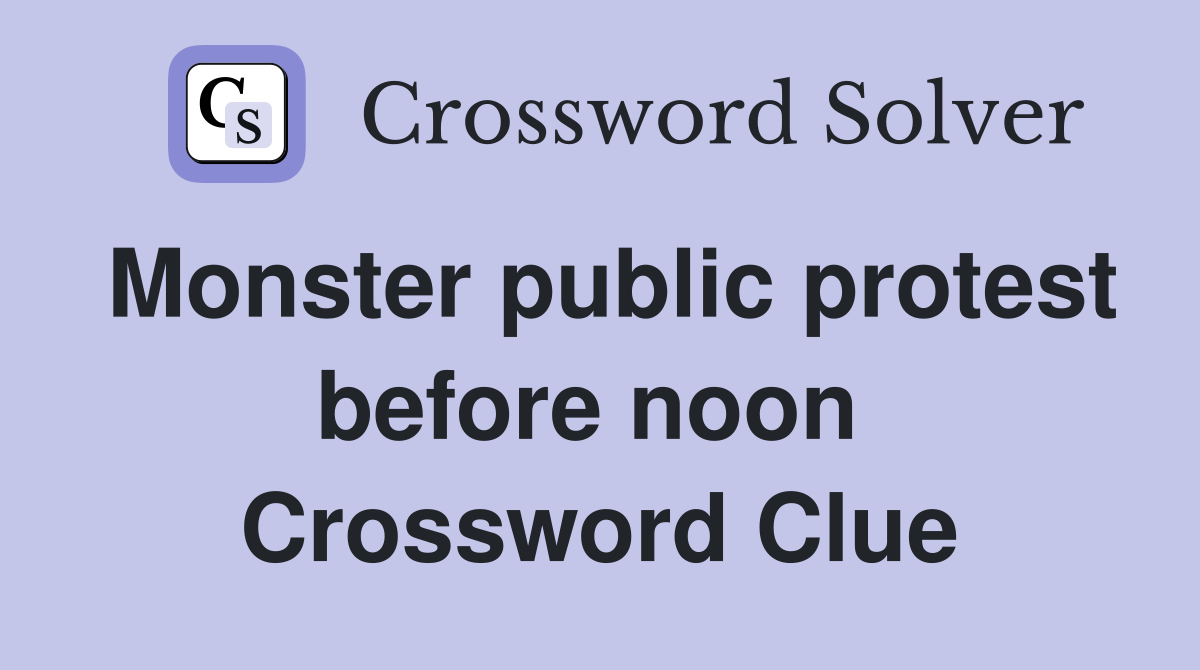 Monster public protest before noon  Crossword Clue
