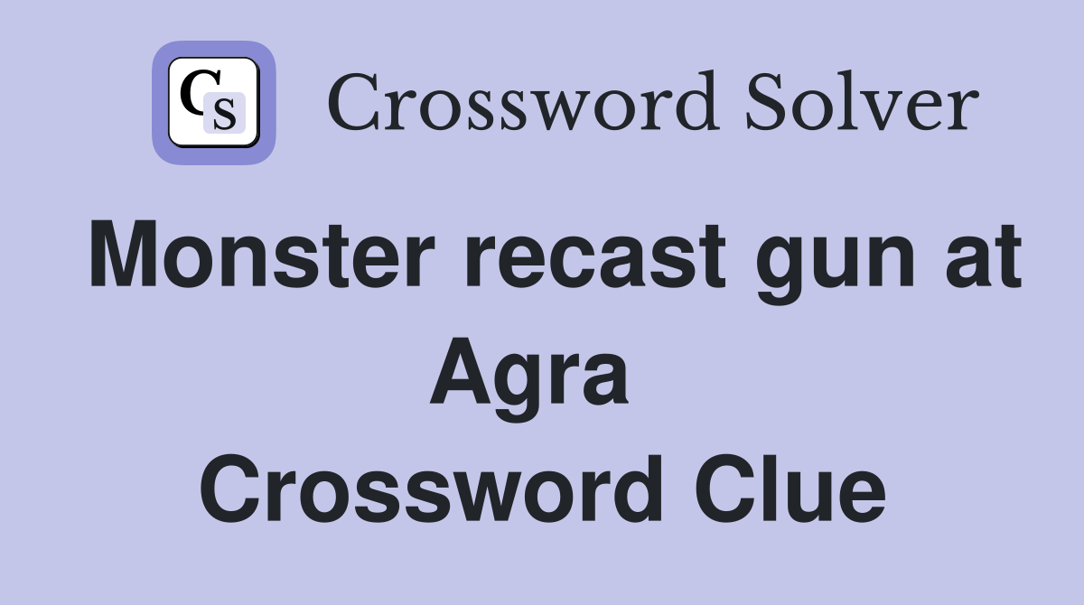 Monster recast gun at Agra  Crossword Clue