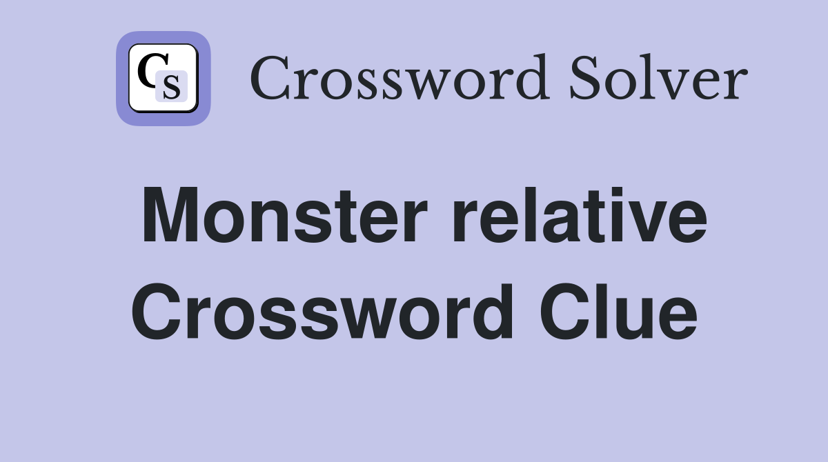 Monster relative Crossword Clue