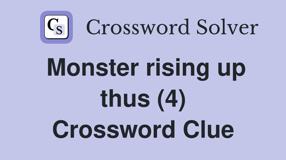 Monster rising up thus (4) Crossword Clue