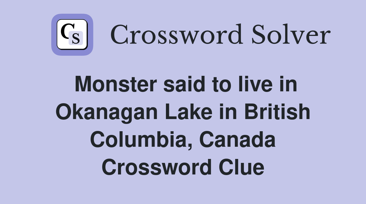 Monster said to live in Okanagan Lake in British Columbia, Canada Crossword Clue