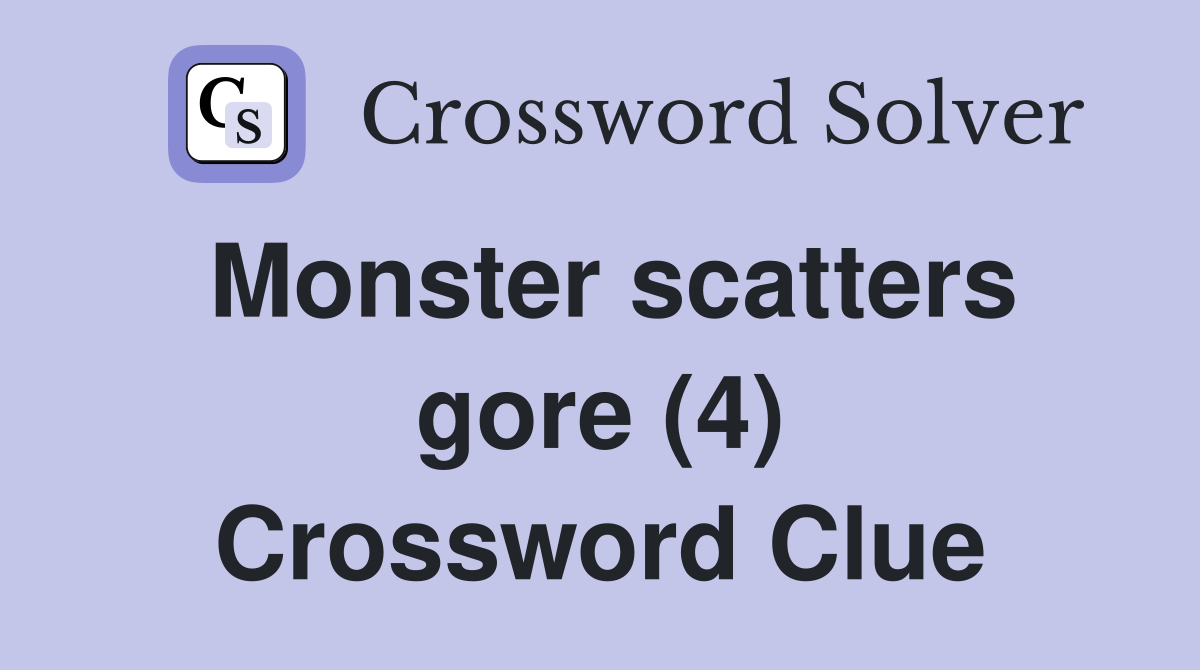 Monster scatters gore (4) Crossword Clue