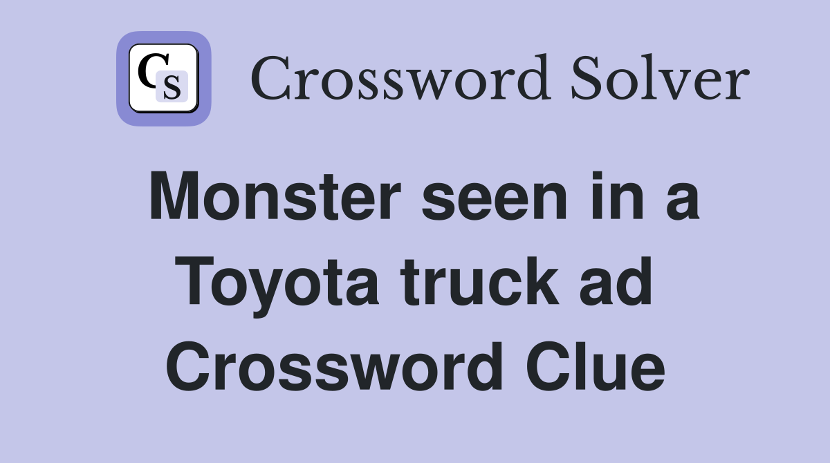 Monster seen in a Toyota truck ad Crossword Clue
