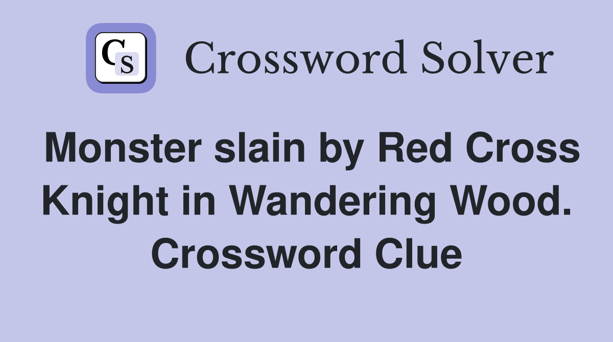 Monster slain by Red Cross Knight in Wandering Wood. Crossword Clue