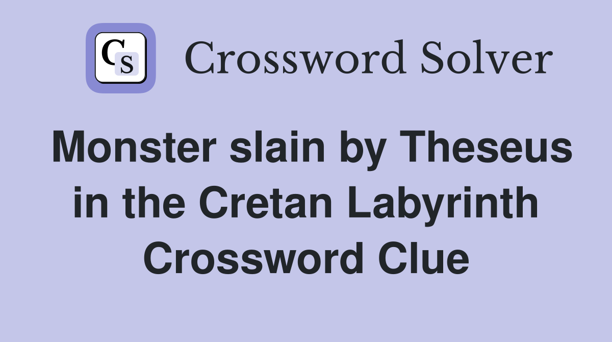 Monster slain by Theseus in the Cretan Labyrinth Crossword Clue