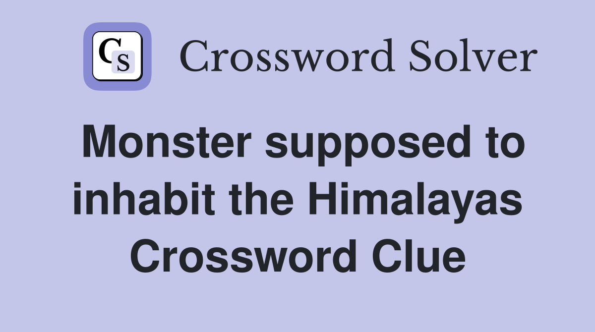 Monster supposed to inhabit the Himalayas Crossword Clue