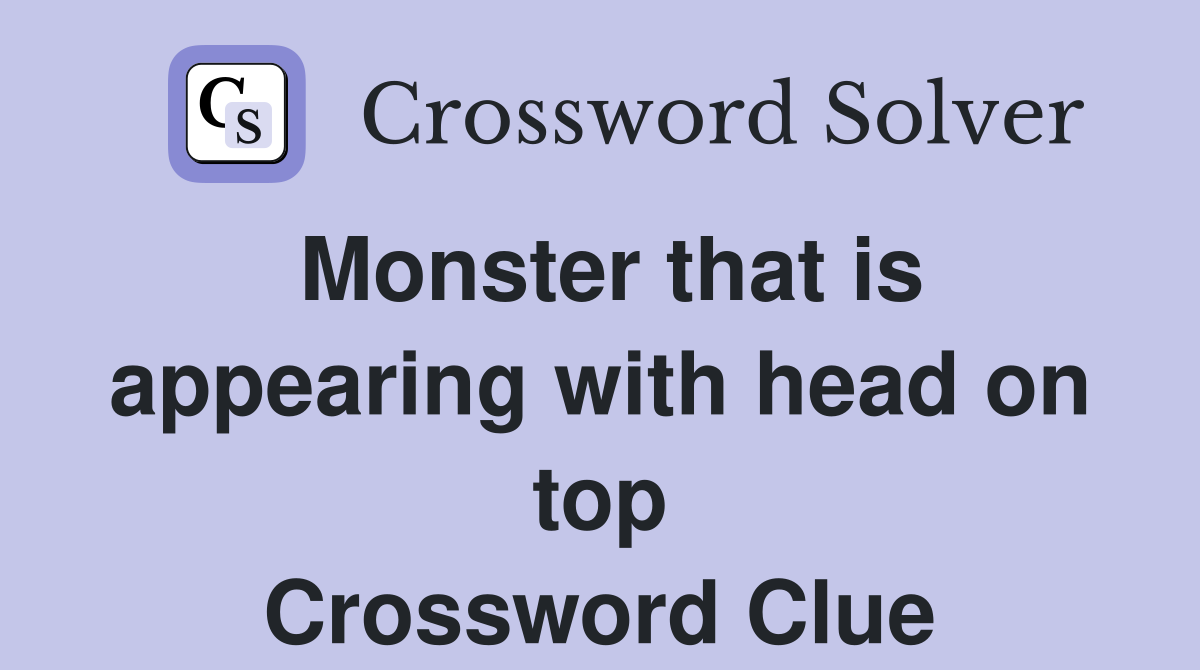 Monster that is appearing with head on top Crossword Clue