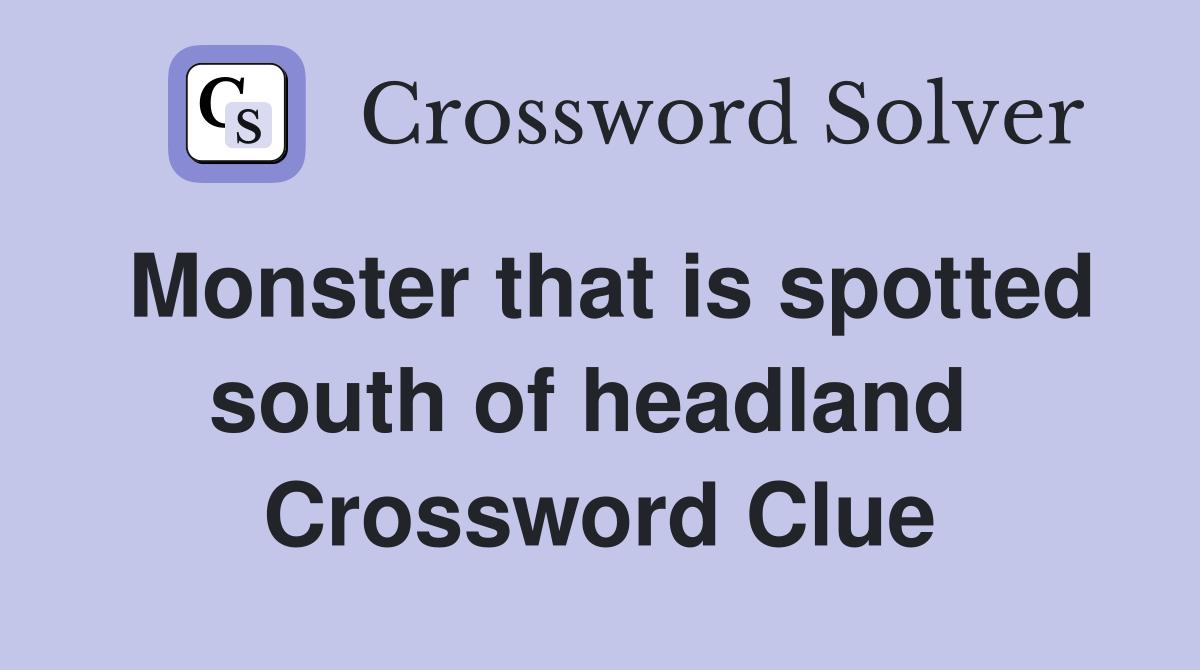 Monster that is spotted south of headland  Crossword Clue