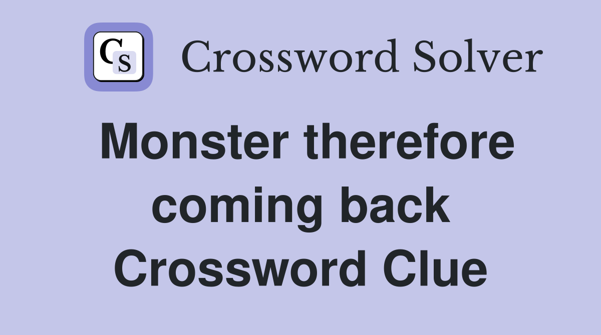 Monster therefore coming back Crossword Clue