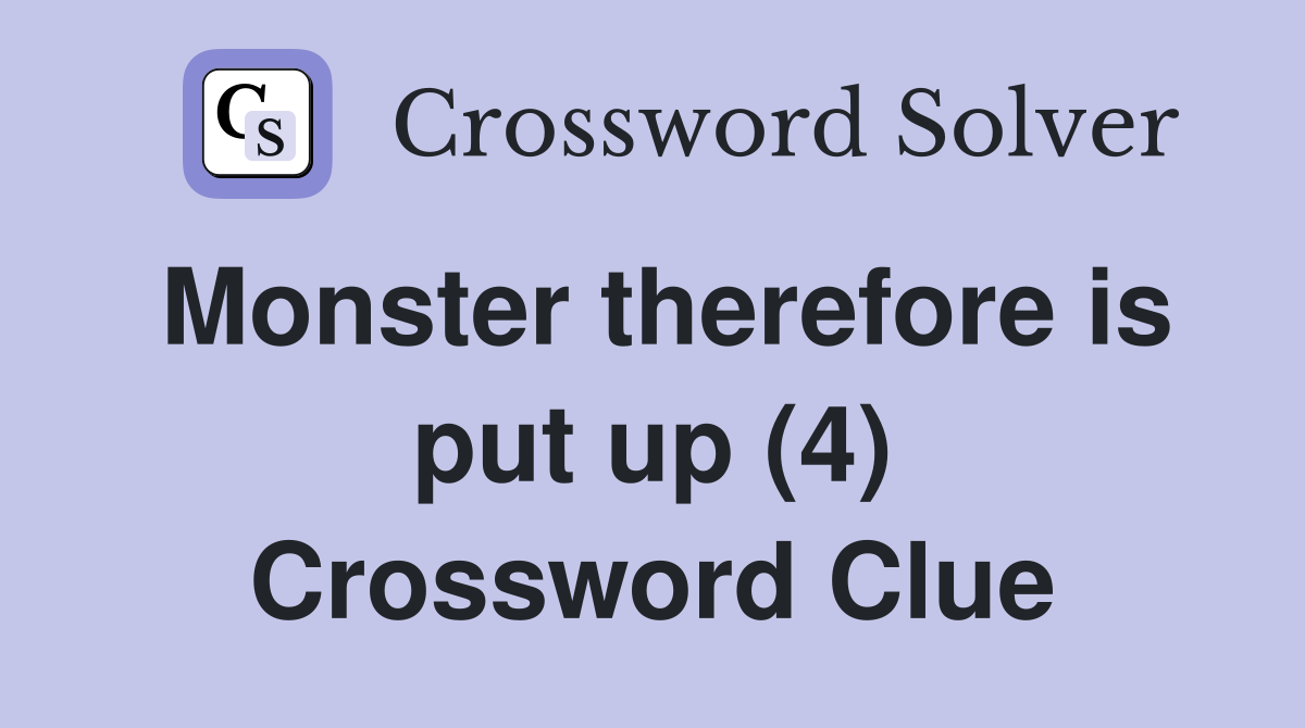 Monster therefore is put up (4) Crossword Clue