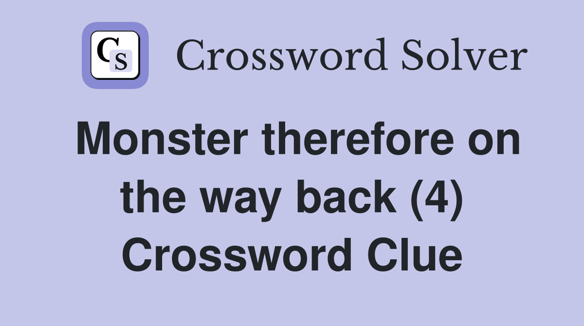 Monster therefore on the way back (4) Crossword Clue