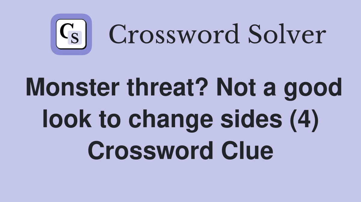 Monster threat? Not a good look to change sides (4) Crossword Clue