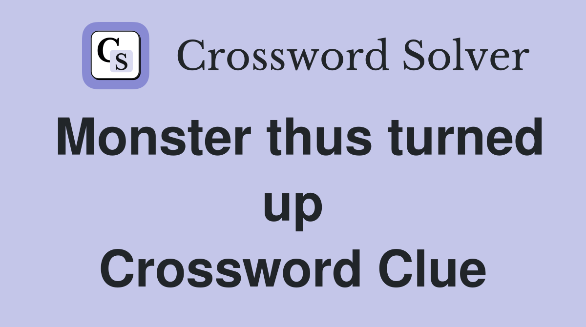 Monster thus turned up Crossword Clue