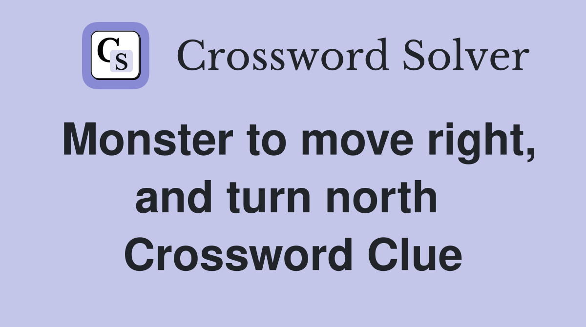 Monster to move right, and turn north  Crossword Clue