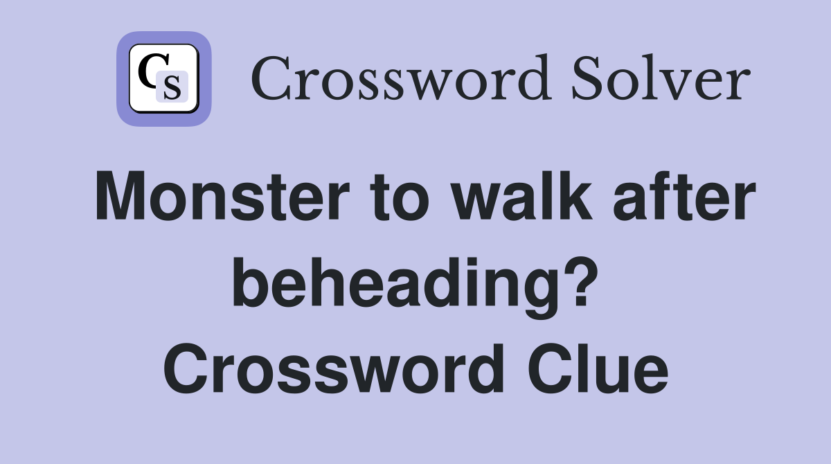 Monster to walk after beheading? Crossword Clue