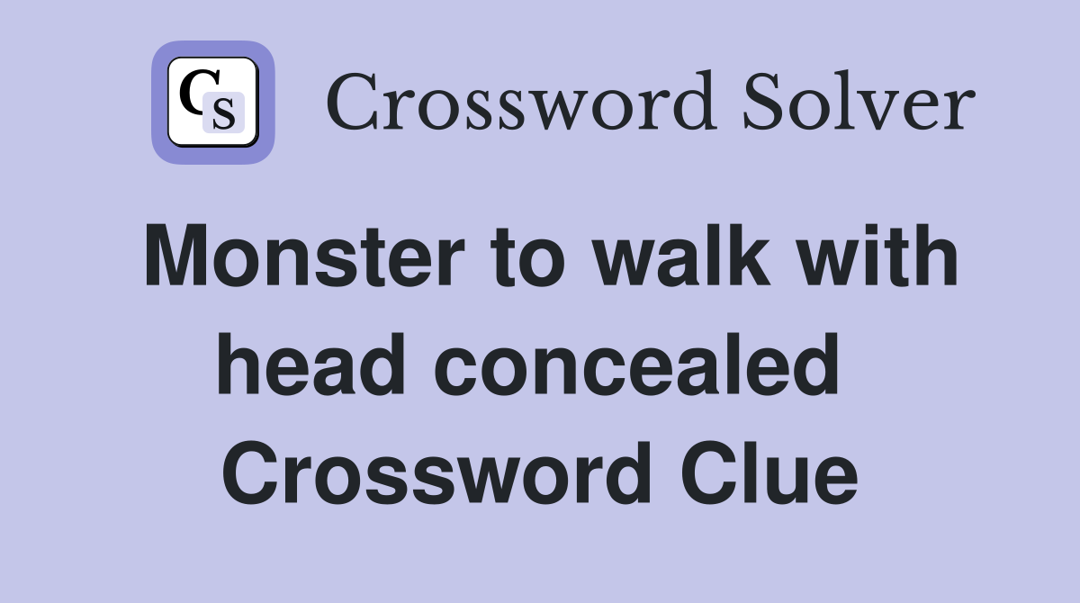 Monster to walk with head concealed  Crossword Clue